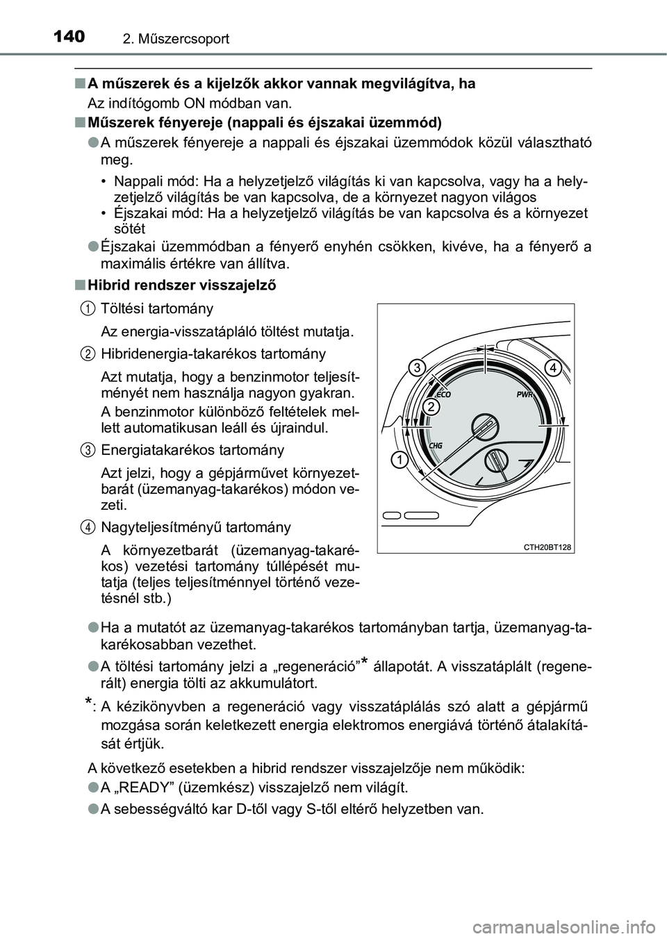 TOYOTA CAMRY 2019 Kezelési útmutató (in Hungarian) 1402. Műszercsoport
nA műszerek és a kijelzők akkor vannak megvilágítva, ha
Az indítógomb ON módban van.
nMűszerek fényereje (nappali és éjszakai üzemmód)
lA műszerek fényereje a TOYOTA CAMRY 2019 Kezelési útmutató (in Hungarian) 1402. Műszercsoport
nA műszerek és a kijelzők akkor vannak megvilágítva, ha
Az indítógomb ON módban van.
nMűszerek fényereje (nappali és éjszakai üzemmód)
lA műszerek fényereje a