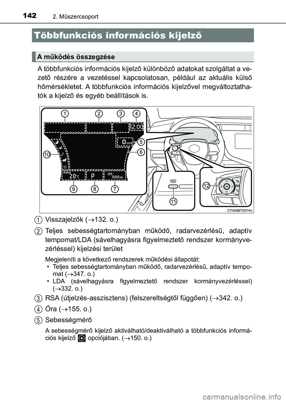 TOYOTA CAMRY 2019 Kezelési útmutató (in Hungarian) 1422. Műszercsoport
A többfunkciós információs kijelző különböző adatokat szolgáltat a ve-
zető részére a vezetéssel kapcsolatosan, például az aktuális kü lső
hőmérsékle TOYOTA CAMRY 2019 Kezelési útmutató (in Hungarian) 1422. Műszercsoport
A többfunkciós információs kijelző különböző adatokat szolgáltat a ve-
zető részére a vezetéssel kapcsolatosan, például az aktuális kü lső
hőmérsékle