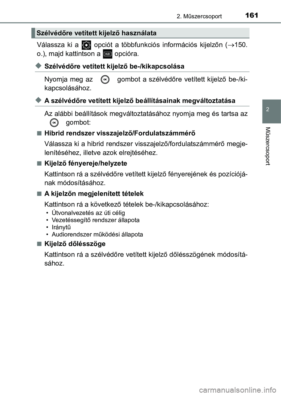 TOYOTA CAMRY 2019 Kezelési útmutató (in Hungarian) 1612. Műszercsoport
2
Műszercsoport
Válassza ki a opciót a többfunkciós információs kijelzőn (150.
o.), majd kattintson a opcióra.
uSzélvédőre vetített kijelző be-/kikapc TOYOTA CAMRY 2019 Kezelési útmutató (in Hungarian) 1612. Műszercsoport
2
Műszercsoport
Válassza ki a opciót a többfunkciós információs kijelzőn (150.
o.), majd kattintson a opcióra.
uSzélvédőre vetített kijelző be-/kikapc