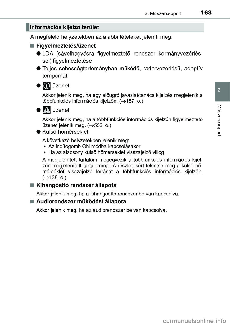 TOYOTA CAMRY 2019 Kezelési útmutató (in Hungarian) 1632. Műszercsoport
2
Műszercsoport
A megfelelő helyzetekben az alábbi tételeket jeleníti meg:
nFigyelmeztetés/üzenet
lLDA (sávelhagyásra figyelmez tető rendszer kormányvezérlés-
sel TOYOTA CAMRY 2019 Kezelési útmutató (in Hungarian) 1632. Műszercsoport
2
Műszercsoport
A megfelelő helyzetekben az alábbi tételeket jeleníti meg:
nFigyelmeztetés/üzenet
lLDA (sávelhagyásra figyelmez tető rendszer kormányvezérlés-
sel