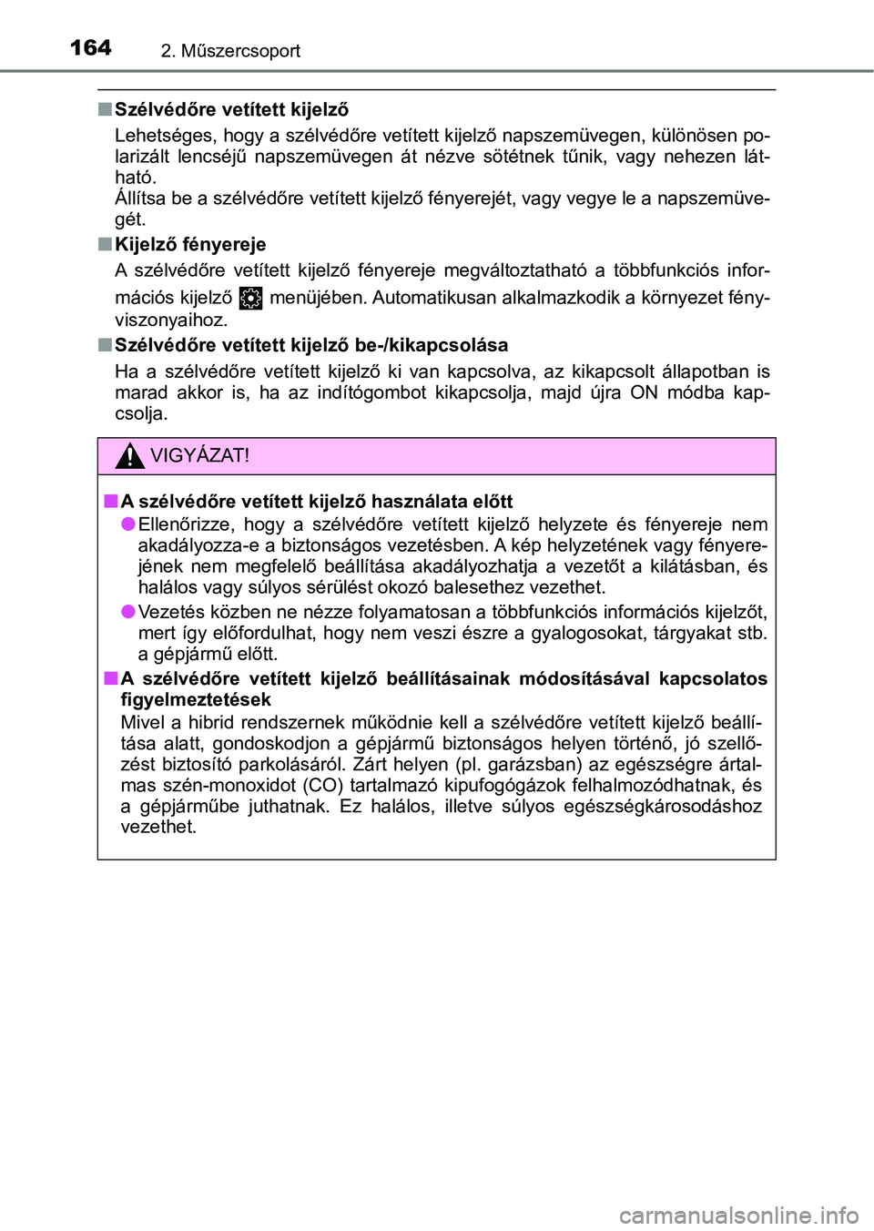 TOYOTA CAMRY 2019 Kezelési útmutató (in Hungarian) 1642. Műszercsoport
nSzélvédőre vetített kijelző
Lehetséges, hogy a szélvédőre vetített kijelző napszemüvegen, k ülönösen po-
larizált lencséjű napszemüvegen át nézve söté TOYOTA CAMRY 2019 Kezelési útmutató (in Hungarian) 1642. Műszercsoport
nSzélvédőre vetített kijelző
Lehetséges, hogy a szélvédőre vetített kijelző napszemüvegen, k ülönösen po-
larizált lencséjű napszemüvegen át nézve söté