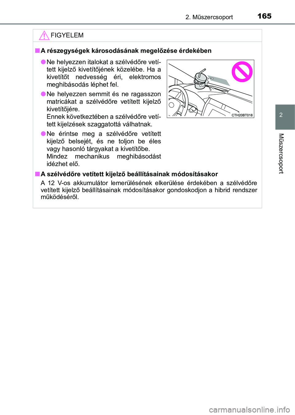 TOYOTA CAMRY 2019 Kezelési útmutató (in Hungarian) 1652. Műszercsoport
2
Műszercsoport
FIGYELEM
nA részegységek károsodásának megelőzése érdekében
n A szélvédőre vetített kijelző beállításainak módosításakor
A 12 V-os akkumul TOYOTA CAMRY 2019 Kezelési útmutató (in Hungarian) 1652. Műszercsoport
2
Műszercsoport
FIGYELEM
nA részegységek károsodásának megelőzése érdekében
n A szélvédőre vetített kijelző beállításainak módosításakor
A 12 V-os akkumul