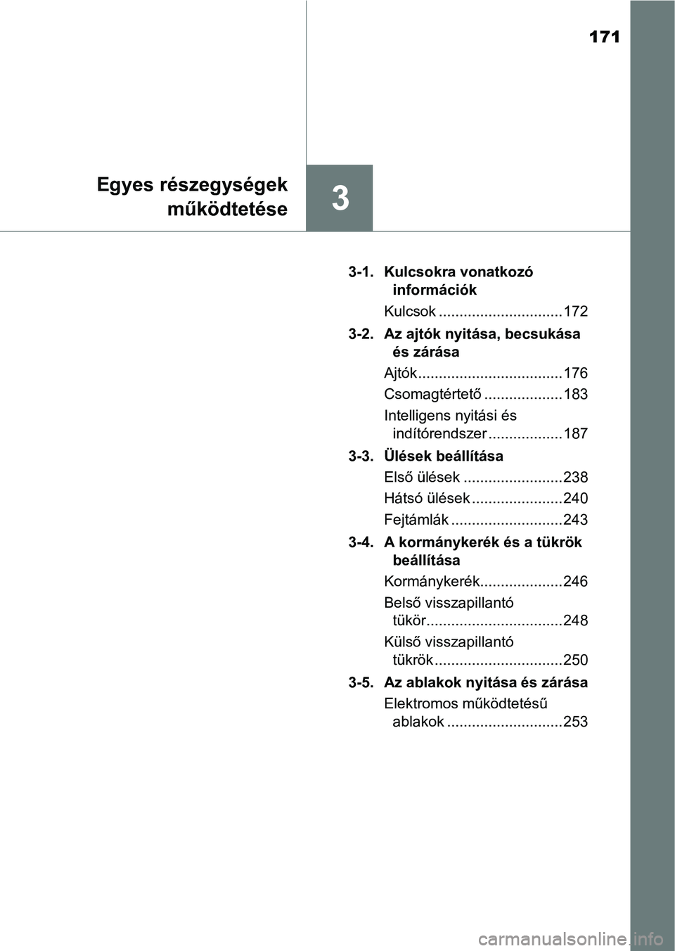 TOYOTA CAMRY 2019  Kezelési útmutató (in Hungarian) 171
3
Egyes részegységekműködtetése
3-1.  Kulcsokra vonatkozó információk
Kulcsok .............................. 172
3-2.  Az ajtók nyitása, becsukása  és zárása
Ajtók .................