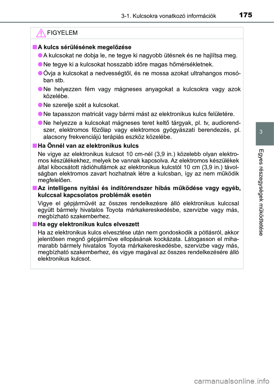 TOYOTA CAMRY 2019  Kezelési útmutató (in Hungarian) 1753-1. Kulcsokra vonatkozó információk
3
Egyes részegységek működtetése
FIGYELEM
nA kulcs sérülésének megelőzése
lA kulcsokat ne dobja le, ne tegye ki nagyobb ütésnek és ne hajl íts