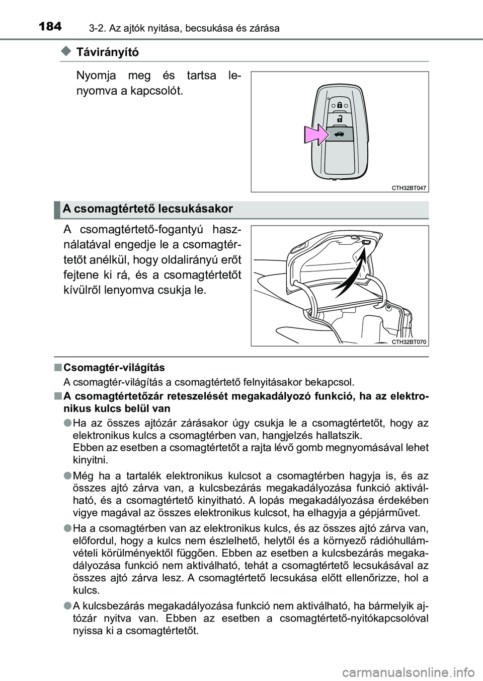 TOYOTA CAMRY 2019 Kezelési útmutató (in Hungarian) 1843-2. Az ajtók nyitása, becsukása és zárása
uTávirányító
Nyomja meg és tartsa le-
nyomva a kapcsolót.
A csomagtértető-fogantyú hasz-
nálatával engedje le a csomagtér-
tetőt TOYOTA CAMRY 2019 Kezelési útmutató (in Hungarian) 1843-2. Az ajtók nyitása, becsukása és zárása
uTávirányító
Nyomja meg és tartsa le-
nyomva a kapcsolót.
A csomagtértető-fogantyú hasz-
nálatával engedje le a csomagtér-
tetőt