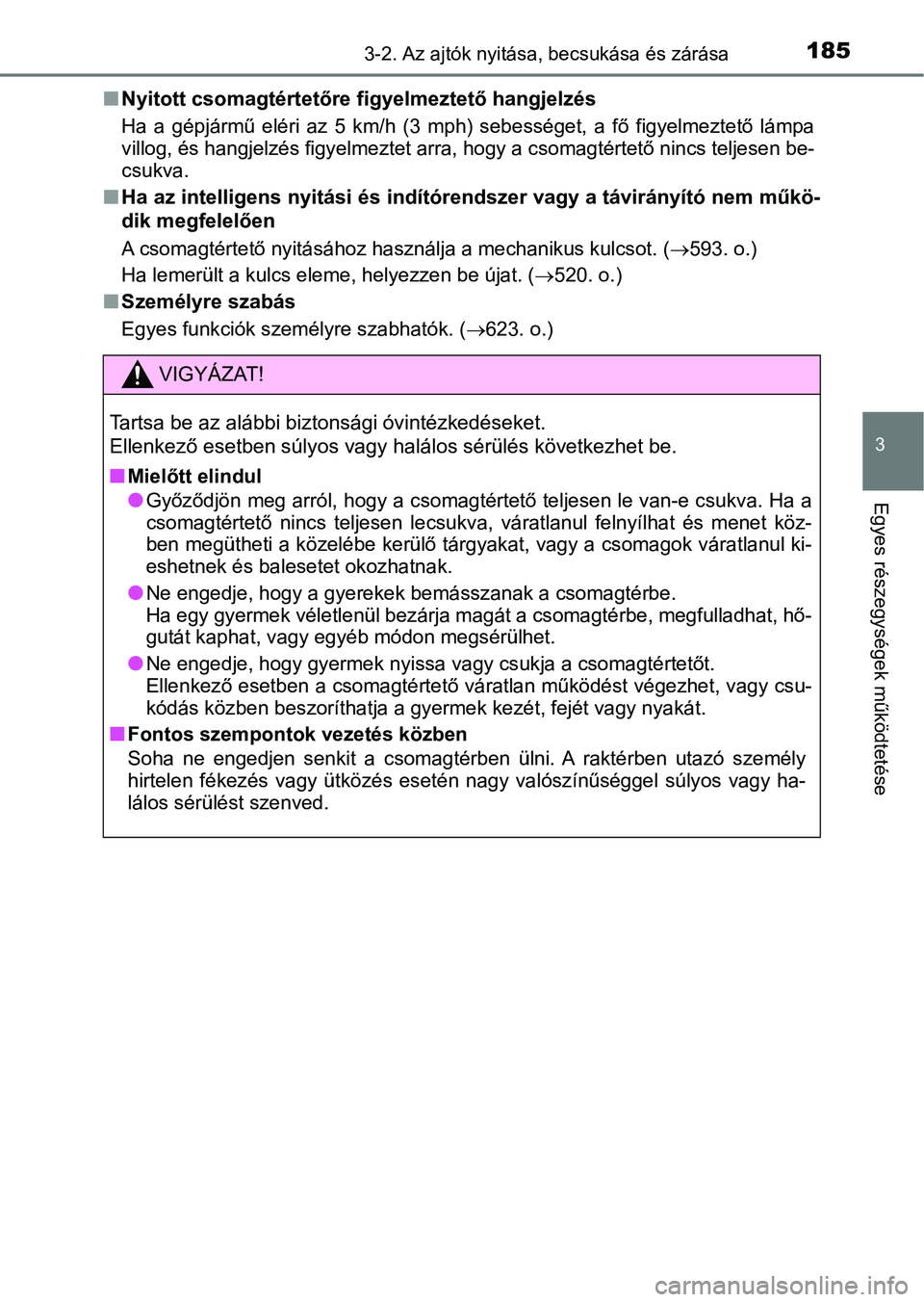 TOYOTA CAMRY 2019 Kezelési útmutató (in Hungarian) 1853-2. Az ajtók nyitása, becsukása és zárása
3
Egyes részegységek működtetése
nNyitott csomagtértetőre f igyelmeztető hangjelzés
Ha a gépjármű eléri az 5 km/h (3 mph) sebe TOYOTA CAMRY 2019 Kezelési útmutató (in Hungarian) 1853-2. Az ajtók nyitása, becsukása és zárása
3
Egyes részegységek működtetése
nNyitott csomagtértetőre f igyelmeztető hangjelzés
Ha a gépjármű eléri az 5 km/h (3 mph) sebe
