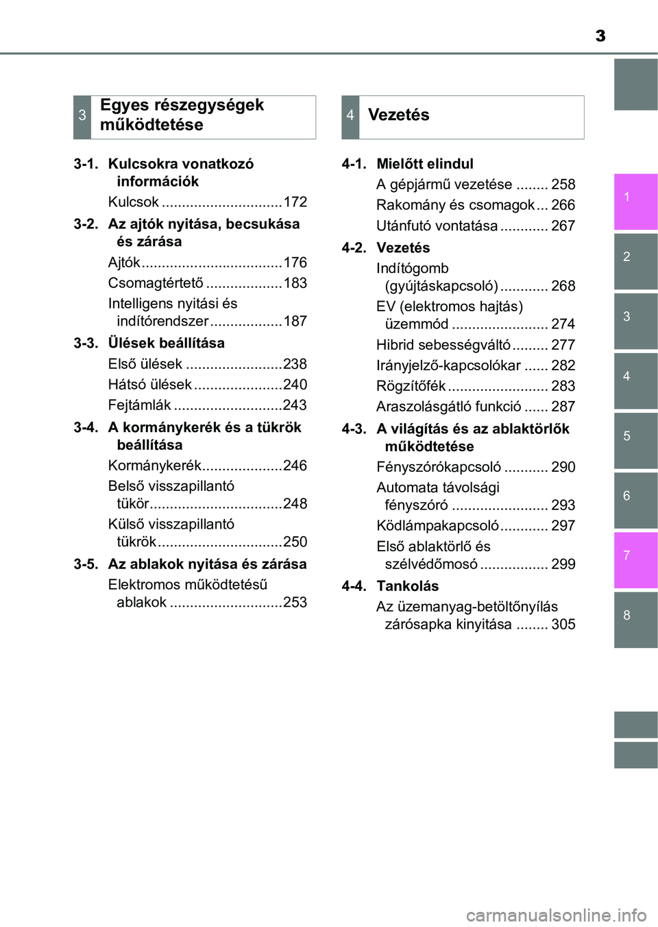 TOYOTA CAMRY 2019  Kezelési útmutató (in Hungarian) 3
1
8 7
6
5
4
3
2
3-1.  Kulcsokra vonatkozó információk
Kulcsok ..............................172
3-2.  Az ajtók nyitása, becsukása  és zárása
Ajtók ...................................176
Cs