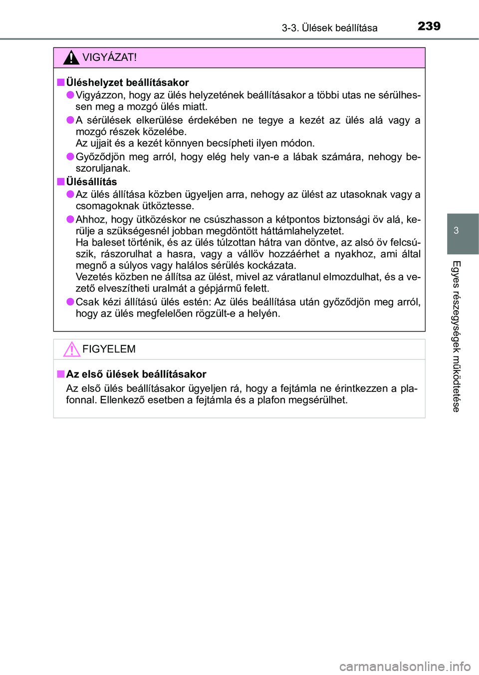TOYOTA CAMRY 2019 Kezelési útmutató (in Hungarian) 2393-3. Ülések beállítása
3
Egyes részegységek működtetése
VIGYÁZAT!
nÜléshelyzet beállításakor
lVigyázzon, hogy az ülés helyzet ének beállításakor a többi utas ne sérülhes-
TOYOTA CAMRY 2019 Kezelési útmutató (in Hungarian) 2393-3. Ülések beállítása
3
Egyes részegységek működtetése
VIGYÁZAT!
nÜléshelyzet beállításakor
lVigyázzon, hogy az ülés helyzet ének beállításakor a többi utas ne sérülhes-