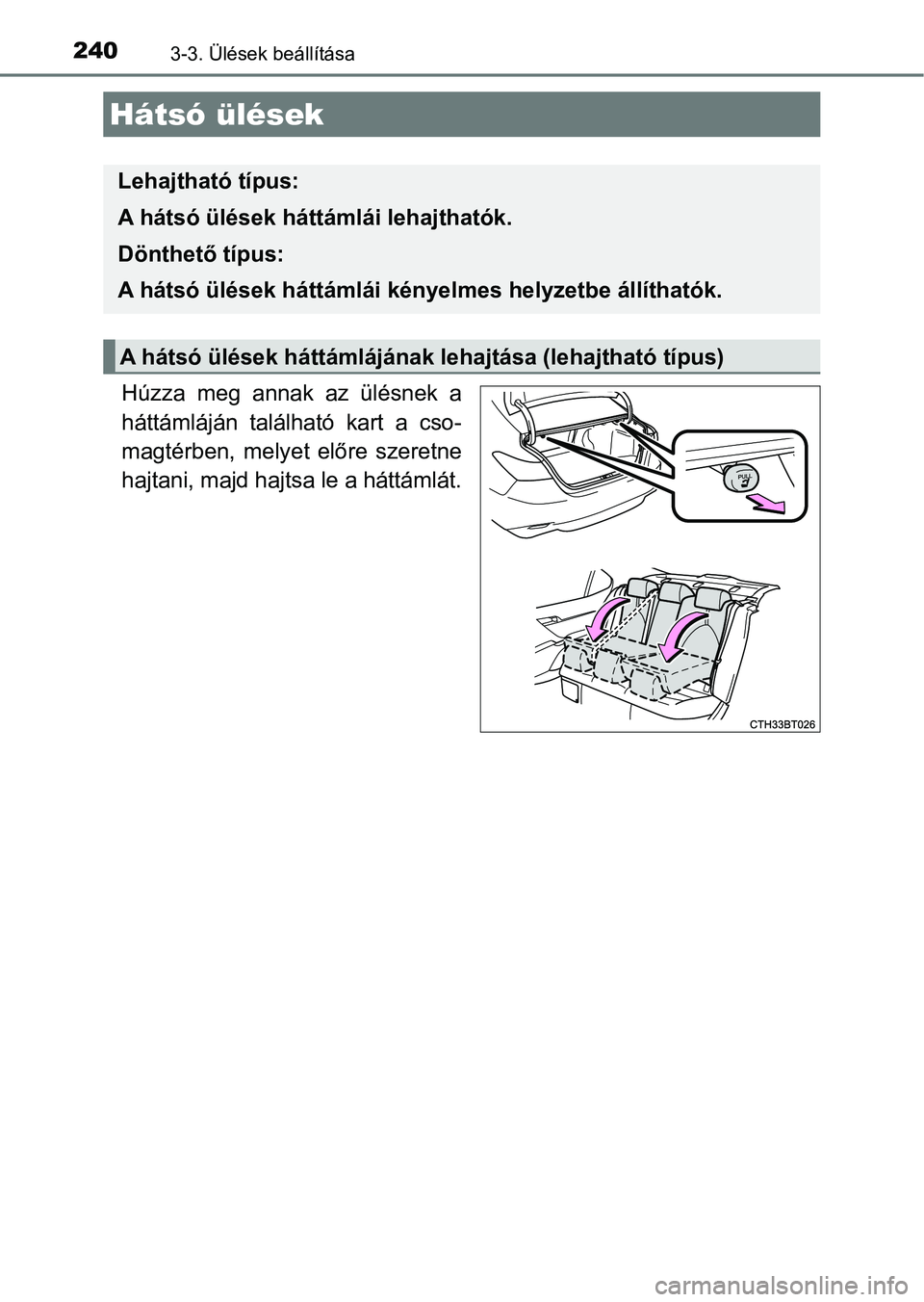 TOYOTA CAMRY 2019  Kezelési útmutató (in Hungarian) 2403-3. Ülések beállítása
Húzza  meg  annak  az  ülésnek  a
háttámláján  található  kart  a  cso-
magtérben,  melyet  előre  szeretne
hajtani, majd hajtsa le a háttámlát.
Hátsó ü