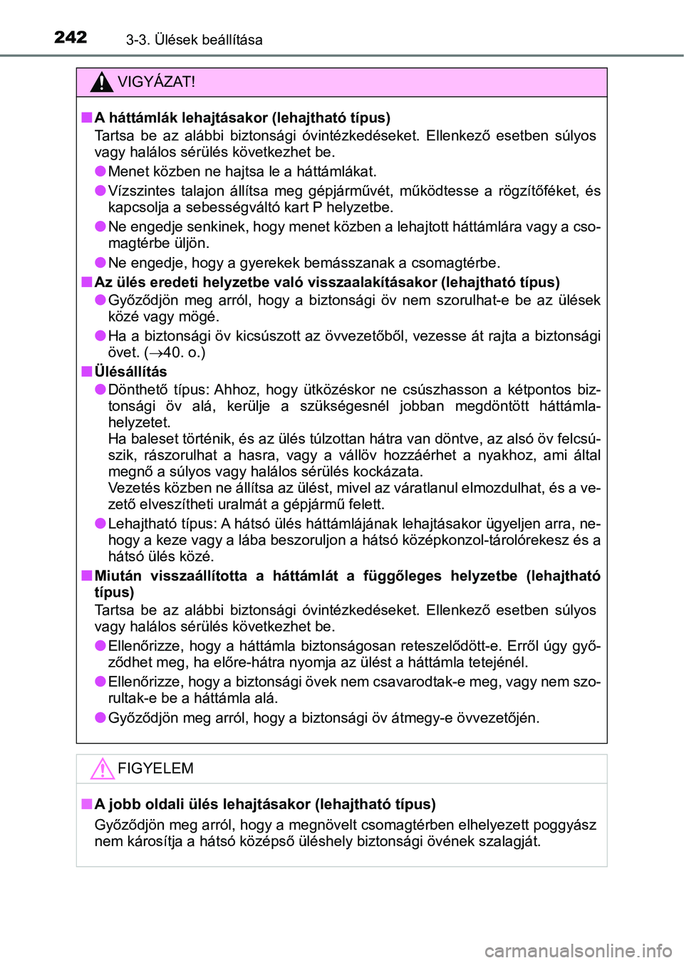 TOYOTA CAMRY 2019 Kezelési útmutató (in Hungarian) 2423-3. Ülések beállítása
VIGYÁZAT!
nA háttámlák lehajtásakor (lehajtható típus)
Tartsa be az alábbi biztonsági óvintézkedéseket. Ellenkező eset ben súlyos
vagy halálos sér TOYOTA CAMRY 2019 Kezelési útmutató (in Hungarian) 2423-3. Ülések beállítása
VIGYÁZAT!
nA háttámlák lehajtásakor (lehajtható típus)
Tartsa be az alábbi biztonsági óvintézkedéseket. Ellenkező eset ben súlyos
vagy halálos sér