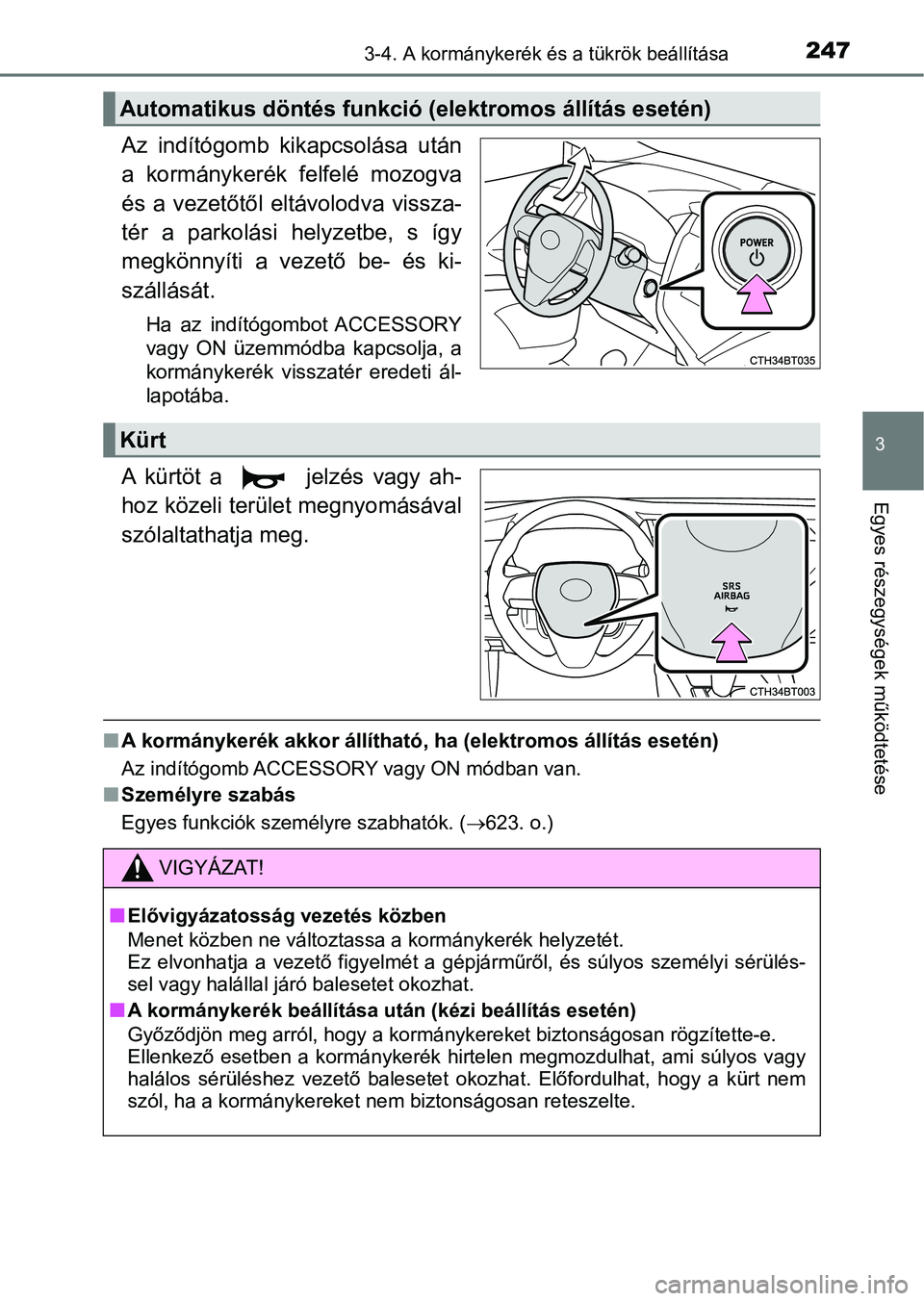 TOYOTA CAMRY 2019 Kezelési útmutató (in Hungarian) 2473-4. A kormánykerék és a tükrök beállítása
3
Egyes részegységek működtetése
Az indítógomb kikapcsolása után
a kormánykerék felfelé mozogva
és a vezetőtől eltávolodv TOYOTA CAMRY 2019 Kezelési útmutató (in Hungarian) 2473-4. A kormánykerék és a tükrök beállítása
3
Egyes részegységek működtetése
Az indítógomb kikapcsolása után
a kormánykerék felfelé mozogva
és a vezetőtől eltávolodv