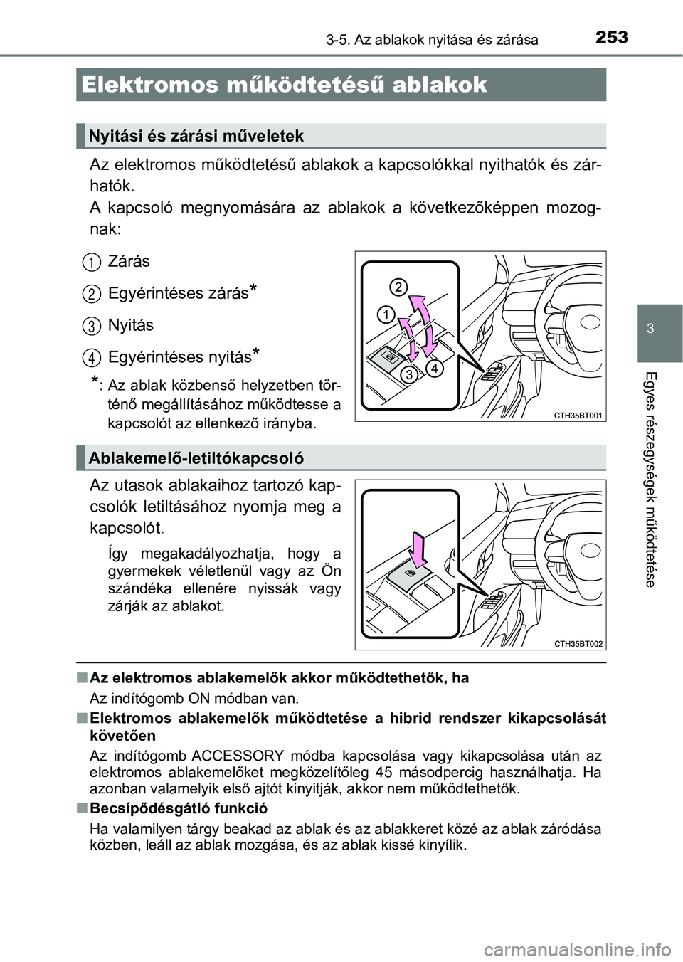 TOYOTA CAMRY 2019 Kezelési útmutató (in Hungarian) 253
3
Egyes részegységek működtetése
3-5. Az ablakok nyitása és zárása
Az elektromos működtetésű ablako k a kapcsolókkal nyithatók és zár-
hatók.
A kapcsoló megnyomására az ab TOYOTA CAMRY 2019 Kezelési útmutató (in Hungarian) 253
3
Egyes részegységek működtetése
3-5. Az ablakok nyitása és zárása
Az elektromos működtetésű ablako k a kapcsolókkal nyithatók és zár-
hatók.
A kapcsoló megnyomására az ab