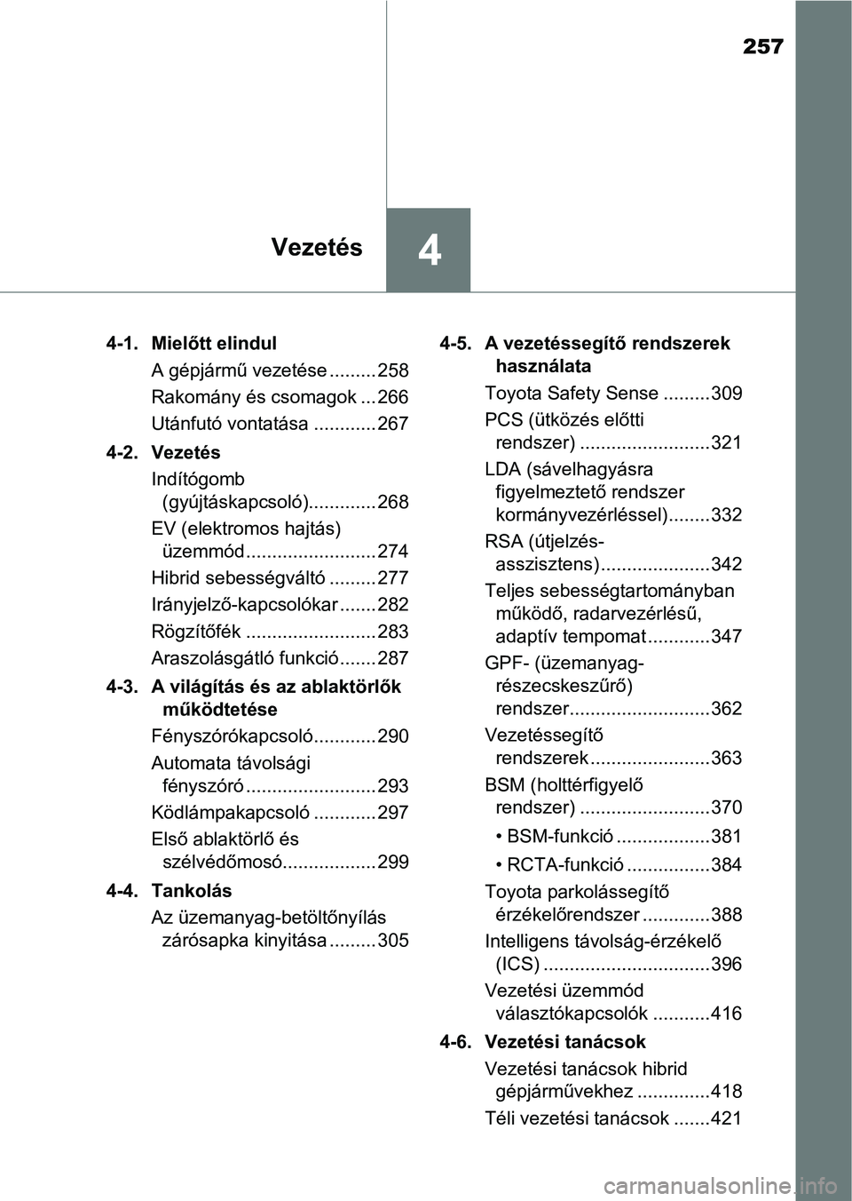 TOYOTA CAMRY 2019 Kezelési útmutató (in Hungarian) 257
4Vezetés
4-1. Mielőtt elindulA gépjármű vezetése ......... 258
Rakomány és csomagok ... 266
Utánfutó vontatása ............ 267
4-2. Vezetés Indítógomb (gyújtáskapcsoló)........ TOYOTA CAMRY 2019 Kezelési útmutató (in Hungarian) 257
4Vezetés
4-1. Mielőtt elindulA gépjármű vezetése ......... 258
Rakomány és csomagok ... 266
Utánfutó vontatása ............ 267
4-2. Vezetés Indítógomb (gyújtáskapcsoló)........
