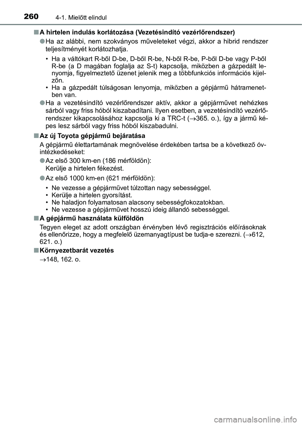 TOYOTA CAMRY 2019 Kezelési útmutató (in Hungarian) 2604-1. Mielőtt elindul
nA hirtelen indulás korlátozása (V ezetésindító vezérlőrendszer)
l Ha az alábbi, nem szokványos műveleteket végzi, akkor a hibrid rendszer
teljesítmény TOYOTA CAMRY 2019 Kezelési útmutató (in Hungarian) 2604-1. Mielőtt elindul
nA hirtelen indulás korlátozása (V ezetésindító vezérlőrendszer)
l Ha az alábbi, nem szokványos műveleteket végzi, akkor a hibrid rendszer
teljesítmény