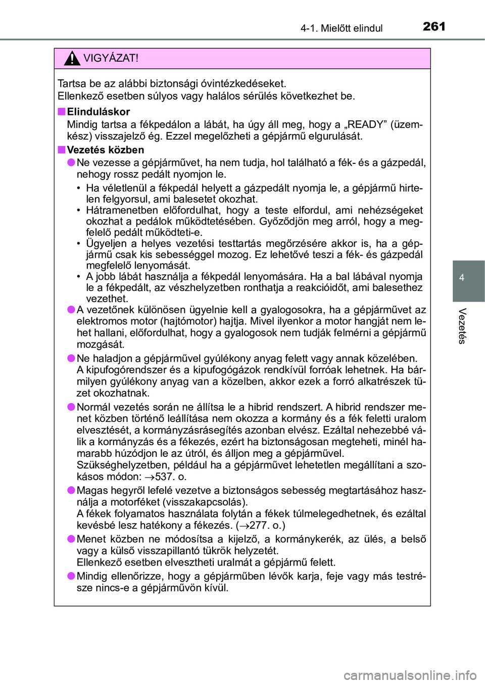 TOYOTA CAMRY 2019 Kezelési útmutató (in Hungarian) 2614-1. Mielőtt elindul
4
Vezetés
VIGYÁZAT!
Tartsa be az alábbi biztonsági óvintézkedéseket.
Ellenkező esetben súlyos vagy halálos sérülés következhet be.
n
Elinduláskor
Mindig tartsa TOYOTA CAMRY 2019 Kezelési útmutató (in Hungarian) 2614-1. Mielőtt elindul
4
Vezetés
VIGYÁZAT!
Tartsa be az alábbi biztonsági óvintézkedéseket.
Ellenkező esetben súlyos vagy halálos sérülés következhet be.
n
Elinduláskor
Mindig tartsa