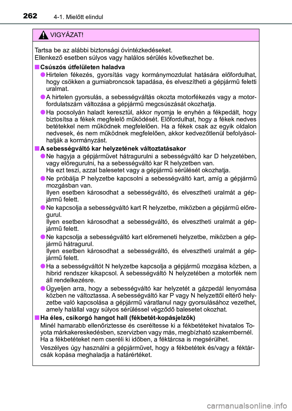 TOYOTA CAMRY 2019 Kezelési útmutató (in Hungarian) 2624-1. Mielőtt elindul
VIGYÁZAT!
Tartsa be az alábbi biztonsági óvintézkedéseket.
Ellenkező esetben súlyos vagy halálos sérülés következhet be.
n
Csúszós útfelületen haladva
lHirte TOYOTA CAMRY 2019 Kezelési útmutató (in Hungarian) 2624-1. Mielőtt elindul
VIGYÁZAT!
Tartsa be az alábbi biztonsági óvintézkedéseket.
Ellenkező esetben súlyos vagy halálos sérülés következhet be.
n
Csúszós útfelületen haladva
lHirte