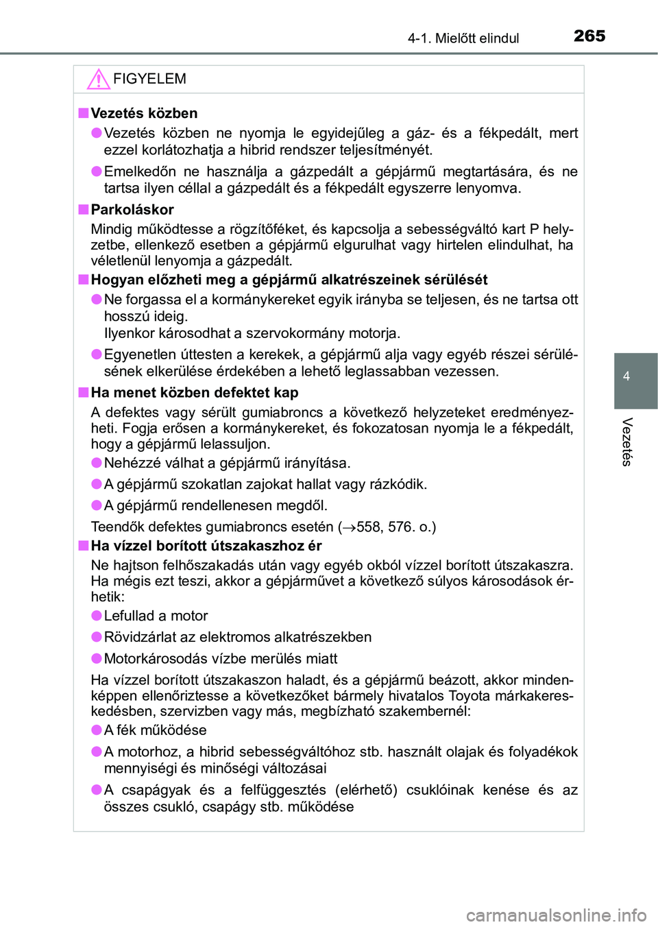 TOYOTA CAMRY 2019 Kezelési útmutató (in Hungarian) 2654-1. Mielőtt elindul
4
Vezetés
FIGYELEM
nVezetés közben
lVezetés közben ne nyomja le egyidejűleg a gáz- és a fékpedált, mert
ezzel korlátozhatja a hibrid rendszer teljesítm TOYOTA CAMRY 2019 Kezelési útmutató (in Hungarian) 2654-1. Mielőtt elindul
4
Vezetés
FIGYELEM
nVezetés közben
lVezetés közben ne nyomja le egyidejűleg a gáz- és a fékpedált, mert
ezzel korlátozhatja a hibrid rendszer teljesítm