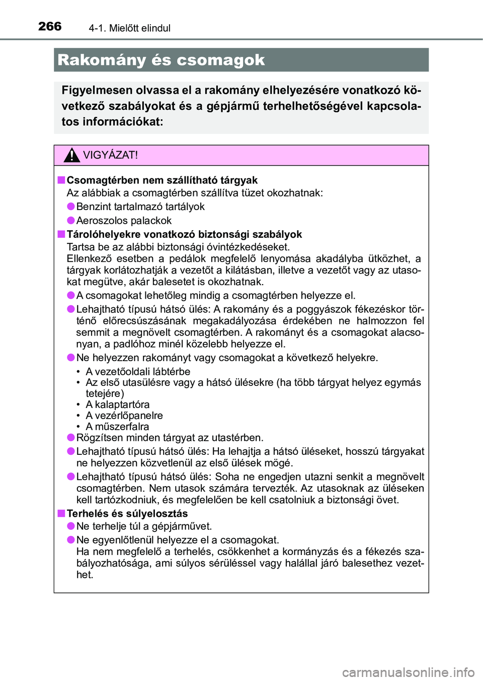 TOYOTA CAMRY 2019 Kezelési útmutató (in Hungarian) 2664-1. Mielőtt elindul
Rakomány és csomagok
Figyelmesen olvassa el a rakomány elhelyezésére vonatkozó kö-
vetkező szabályokat és a gépjármű terhelhetőségével kapcsola-
tos informáci TOYOTA CAMRY 2019 Kezelési útmutató (in Hungarian) 2664-1. Mielőtt elindul
Rakomány és csomagok
Figyelmesen olvassa el a rakomány elhelyezésére vonatkozó kö-
vetkező szabályokat és a gépjármű terhelhetőségével kapcsola-
tos informáci