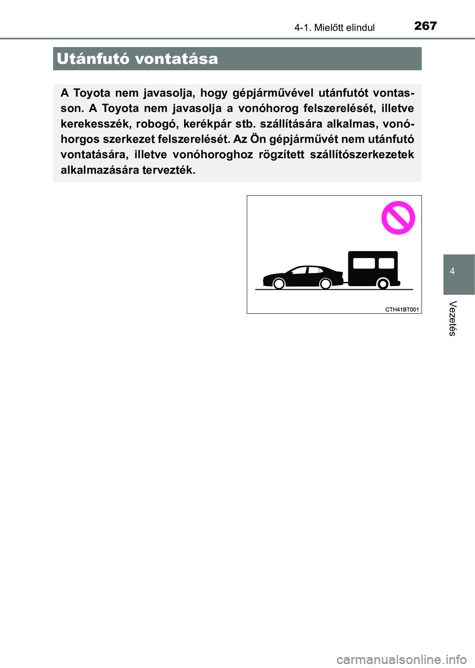 TOYOTA CAMRY 2019 Kezelési útmutató (in Hungarian) 2674-1. Mielőtt elindul
4
Vezetés
Utánfutó vontatása
A Toyota nem javasolja, hogy gépjárművével utánfutót vontas-
son. A Toyota nem javasolja a vonóhorog felszerelését, ill TOYOTA CAMRY 2019 Kezelési útmutató (in Hungarian) 2674-1. Mielőtt elindul
4
Vezetés
Utánfutó vontatása
A Toyota nem javasolja, hogy gépjárművével utánfutót vontas-
son. A Toyota nem javasolja a vonóhorog felszerelését, ill