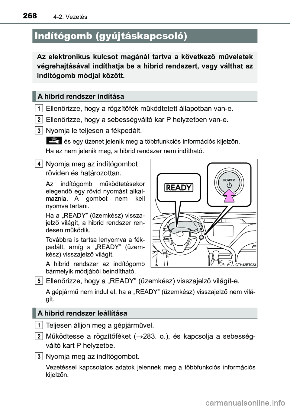 TOYOTA CAMRY 2019 Kezelési útmutató (in Hungarian) 2684-2. Vezetés
Ellenőrizze, hogy a rögzítőfék működtetett állapotban van-e.
Ellenőrizze, hogy a sebességváltó kar P helyzetben van-e.
Nyomja le teljesen a fékpedált.
és egy üzenet j TOYOTA CAMRY 2019 Kezelési útmutató (in Hungarian) 2684-2. Vezetés
Ellenőrizze, hogy a rögzítőfék működtetett állapotban van-e.
Ellenőrizze, hogy a sebességváltó kar P helyzetben van-e.
Nyomja le teljesen a fékpedált.
és egy üzenet j