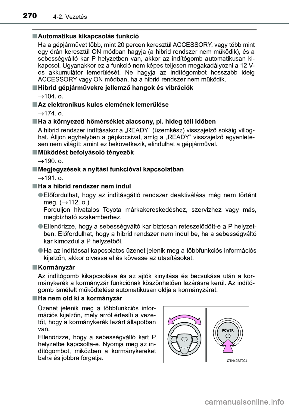 TOYOTA CAMRY 2019 Kezelési útmutató (in Hungarian) 2704-2. Vezetés
nAutomatikus kikapcsolás funkció
Ha a gépjárművet több, mint 20 percen keresztül ACCESSORY, vagy több mint
egy órán keresztül ON módban hagyja (a hibrid rendszer TOYOTA CAMRY 2019 Kezelési útmutató (in Hungarian) 2704-2. Vezetés
nAutomatikus kikapcsolás funkció
Ha a gépjárművet több, mint 20 percen keresztül ACCESSORY, vagy több mint
egy órán keresztül ON módban hagyja (a hibrid rendszer