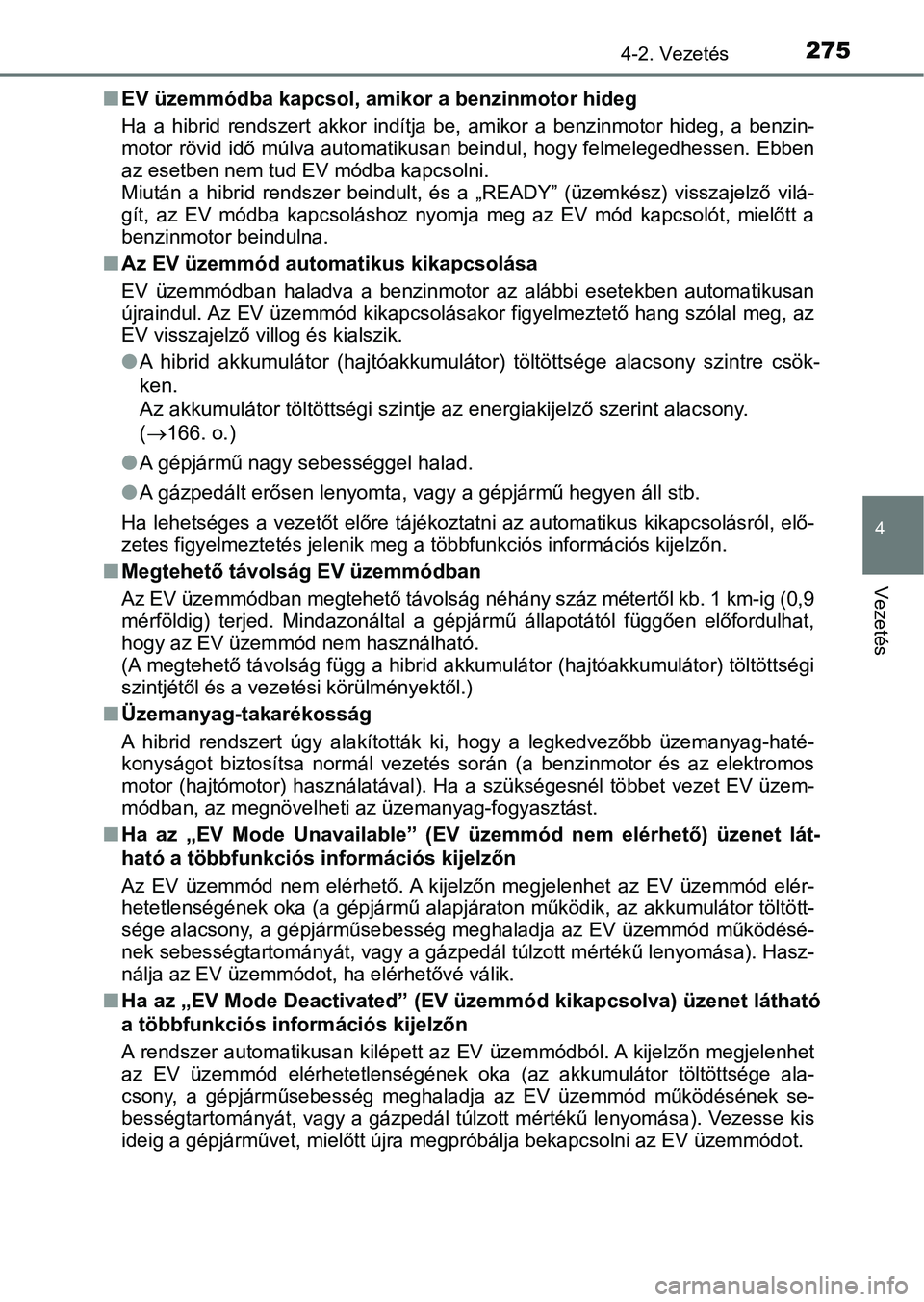 TOYOTA CAMRY 2019 Kezelési útmutató (in Hungarian) 2754-2. Vezetés
4
Vezetés
nEV üzemmódba kapcsol, am ikor a benzinmotor hideg
Ha a hibrid rendszert akkor indítja be, amikor a benzinmotor hi deg, a benzin-
motor rövid idő múlva au TOYOTA CAMRY 2019 Kezelési útmutató (in Hungarian) 2754-2. Vezetés
4
Vezetés
nEV üzemmódba kapcsol, am ikor a benzinmotor hideg
Ha a hibrid rendszert akkor indítja be, amikor a benzinmotor hi deg, a benzin-
motor rövid idő múlva au