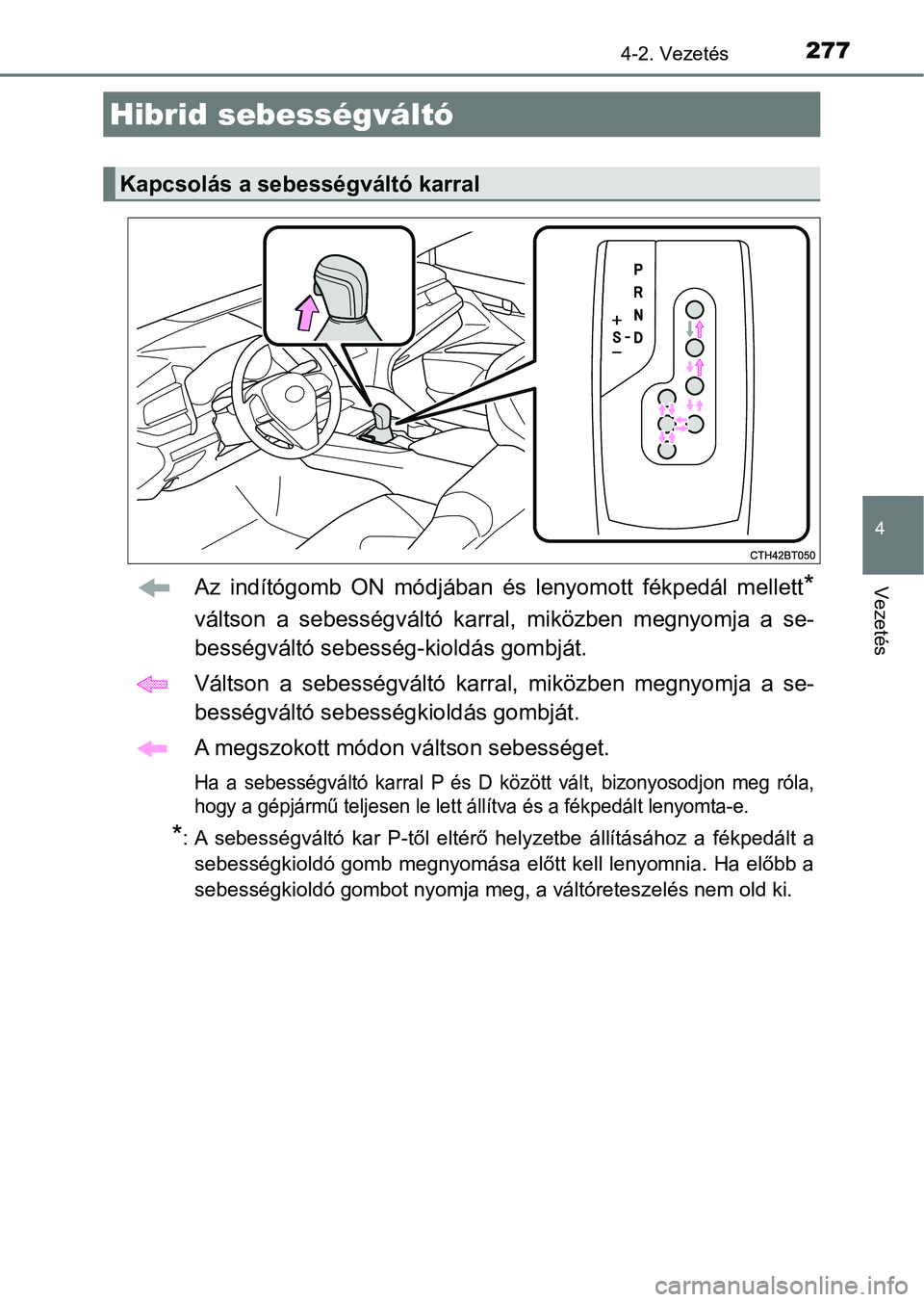 TOYOTA CAMRY 2019 Kezelési útmutató (in Hungarian) 2774-2. Vezetés
4
VezetésAz indítógomb ON módjában és lenyomott fékpedál mellett*
váltson a sebességváltó karral, miközben megnyomja a se-
bességváltó sebesség-kioldás TOYOTA CAMRY 2019 Kezelési útmutató (in Hungarian) 2774-2. Vezetés
4
VezetésAz indítógomb ON módjában és lenyomott fékpedál mellett*
váltson a sebességváltó karral, miközben megnyomja a se-
bességváltó sebesség-kioldás