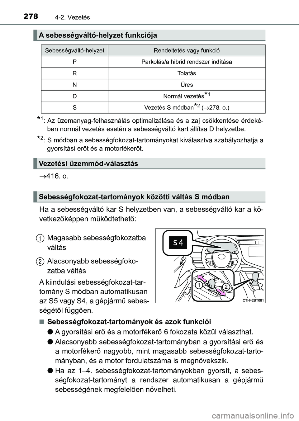 TOYOTA CAMRY 2019 Kezelési útmutató (in Hungarian) 2784-2. Vezetés
*1: Az üzemanyag-felhasználás optimalizálása és a zaj csökkentése érdeké-
ben normál vezetés esetén a sebességváltó kart állítsa D helyze tbe.
*2: S módban a TOYOTA CAMRY 2019 Kezelési útmutató (in Hungarian) 2784-2. Vezetés
*1: Az üzemanyag-felhasználás optimalizálása és a zaj csökkentése érdeké-
ben normál vezetés esetén a sebességváltó kart állítsa D helyze tbe.
*2: S módban a