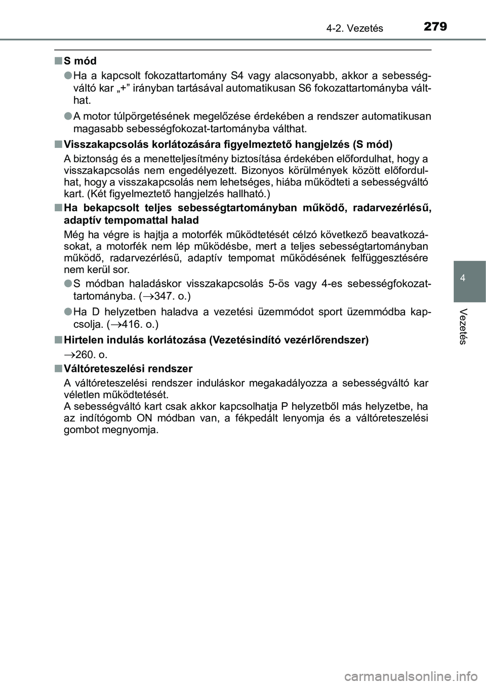 TOYOTA CAMRY 2019 Kezelési útmutató (in Hungarian) 2794-2. Vezetés
4
Vezetés
nS mód
lHa a kapcsolt fokozattartomány S4 vagy alacsonyabb, akkor a seb esség-
váltó kar „+” irányban tartásával automatikusan S6 fokozattarto mányba TOYOTA CAMRY 2019 Kezelési útmutató (in Hungarian) 2794-2. Vezetés
4
Vezetés
nS mód
lHa a kapcsolt fokozattartomány S4 vagy alacsonyabb, akkor a seb esség-
váltó kar „+” irányban tartásával automatikusan S6 fokozattarto mányba