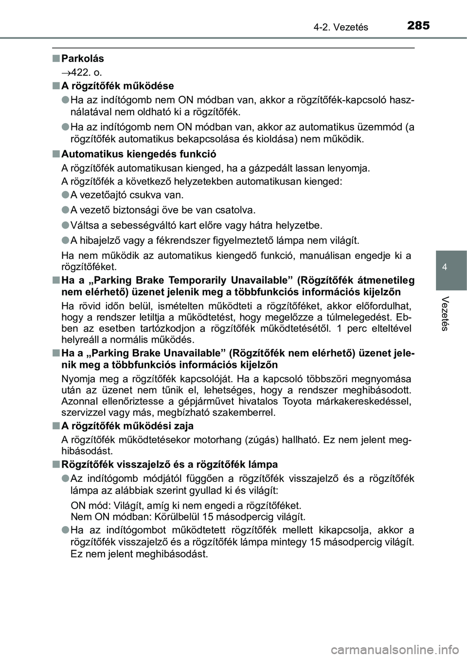 TOYOTA CAMRY 2019 Kezelési útmutató (in Hungarian) 2854-2. Vezetés
4
Vezetés
nParkolás
422. o.
nA rögzítőfék működése
lHa az indítógomb nem ON módban van, akkor a rögzítőfék-kapcsoló hasz-
nálatával nem oldható ki a rögzítő TOYOTA CAMRY 2019 Kezelési útmutató (in Hungarian) 2854-2. Vezetés
4
Vezetés
nParkolás
422. o.
nA rögzítőfék működése
lHa az indítógomb nem ON módban van, akkor a rögzítőfék-kapcsoló hasz-
nálatával nem oldható ki a rögzítő