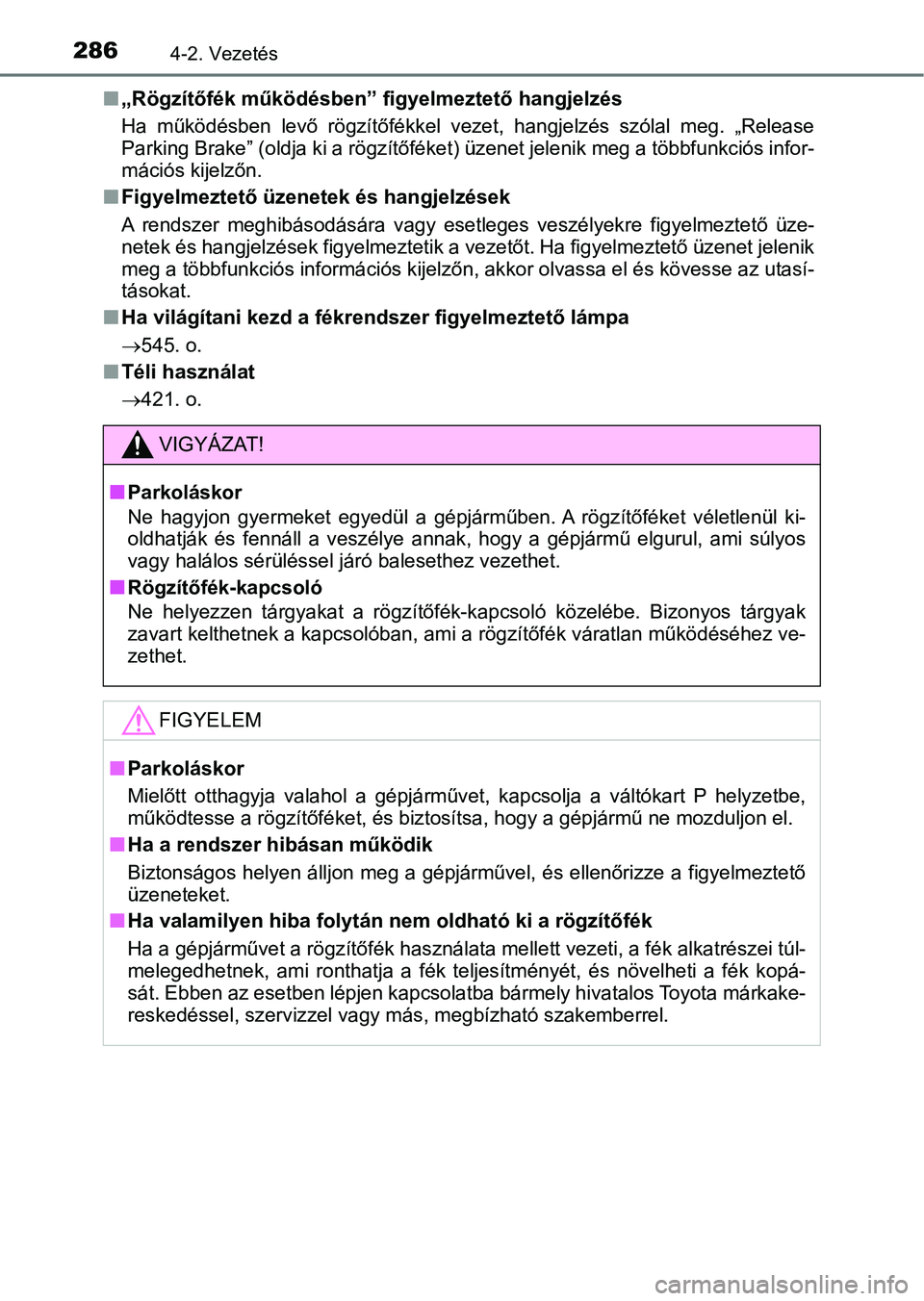 TOYOTA CAMRY 2019 Kezelési útmutató (in Hungarian) 2864-2. Vezetés
n„Rögzítőfék működésben” figyelmeztető hangjelzés
Ha működésben levő rögzítőfékkel vezet, hangjelzés szólal meg. „Release
Parking Brake” (oldja ki a TOYOTA CAMRY 2019 Kezelési útmutató (in Hungarian) 2864-2. Vezetés
n„Rögzítőfék működésben” figyelmeztető hangjelzés
Ha működésben levő rögzítőfékkel vezet, hangjelzés szólal meg. „Release
Parking Brake” (oldja ki a