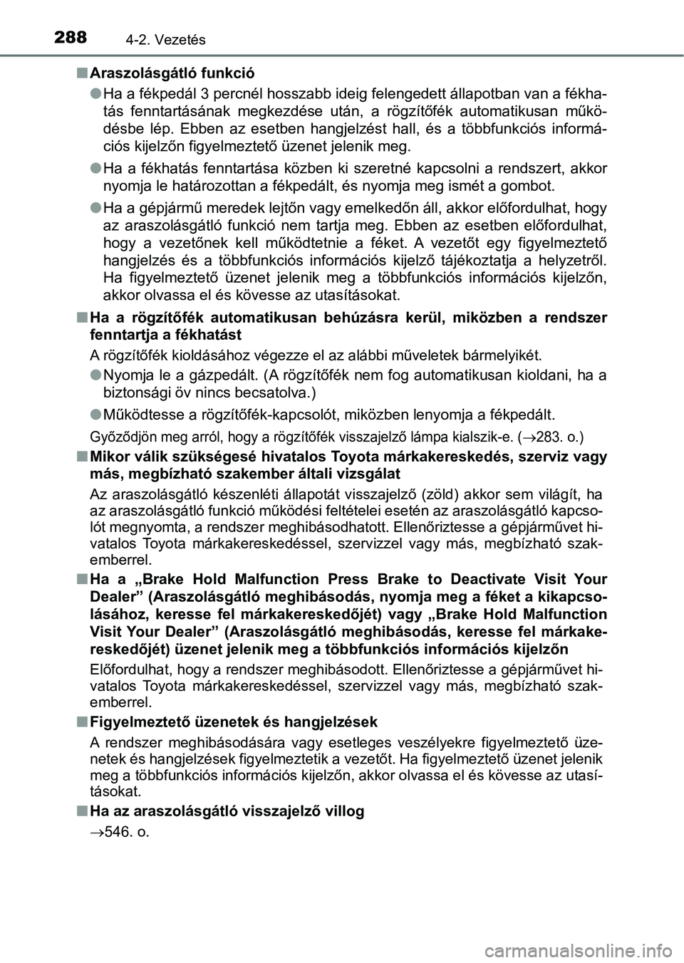 TOYOTA CAMRY 2019 Kezelési útmutató (in Hungarian) 2884-2. Vezetés
nAraszolásgátló funkció
lHa a fékpedál 3 percnél hosszabb ideig felengedett állapotban v an a fékha-
tás fenntartásának megkezdése után, a rögzítőfék automatik TOYOTA CAMRY 2019 Kezelési útmutató (in Hungarian) 2884-2. Vezetés
nAraszolásgátló funkció
lHa a fékpedál 3 percnél hosszabb ideig felengedett állapotban v an a fékha-
tás fenntartásának megkezdése után, a rögzítőfék automatik