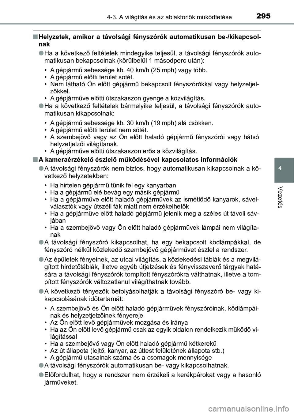 TOYOTA CAMRY 2019 Kezelési útmutató (in Hungarian) 2954-3. A világítás és az ablaktörlők működtetése
4
Vezetés
nHelyzetek, amikor a távolsági fé nyszórók automatikusan be-/kika pcsol-
nak
l Ha a következő feltételek mindegy TOYOTA CAMRY 2019 Kezelési útmutató (in Hungarian) 2954-3. A világítás és az ablaktörlők működtetése
4
Vezetés
nHelyzetek, amikor a távolsági fé nyszórók automatikusan be-/kika pcsol-
nak
l Ha a következő feltételek mindegy