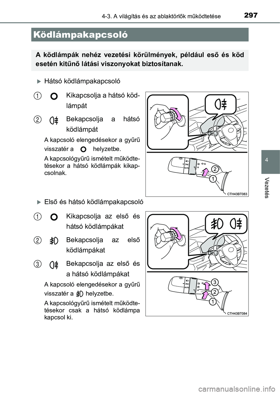 TOYOTA CAMRY 2019 Kezelési útmutató (in Hungarian) 2974-3. A világítás és az ablaktörlők működtetése
4
Vezetés
Hátsó ködlámpakapcsolóKikapcsolja a hátsó köd-
lámpát
Bekapcsolja a hátsó
ködlámpát
A kapcsoló elengedésekor TOYOTA CAMRY 2019 Kezelési útmutató (in Hungarian) 2974-3. A világítás és az ablaktörlők működtetése
4
Vezetés
Hátsó ködlámpakapcsolóKikapcsolja a hátsó köd-
lámpát
Bekapcsolja a hátsó
ködlámpát
A kapcsoló elengedésekor