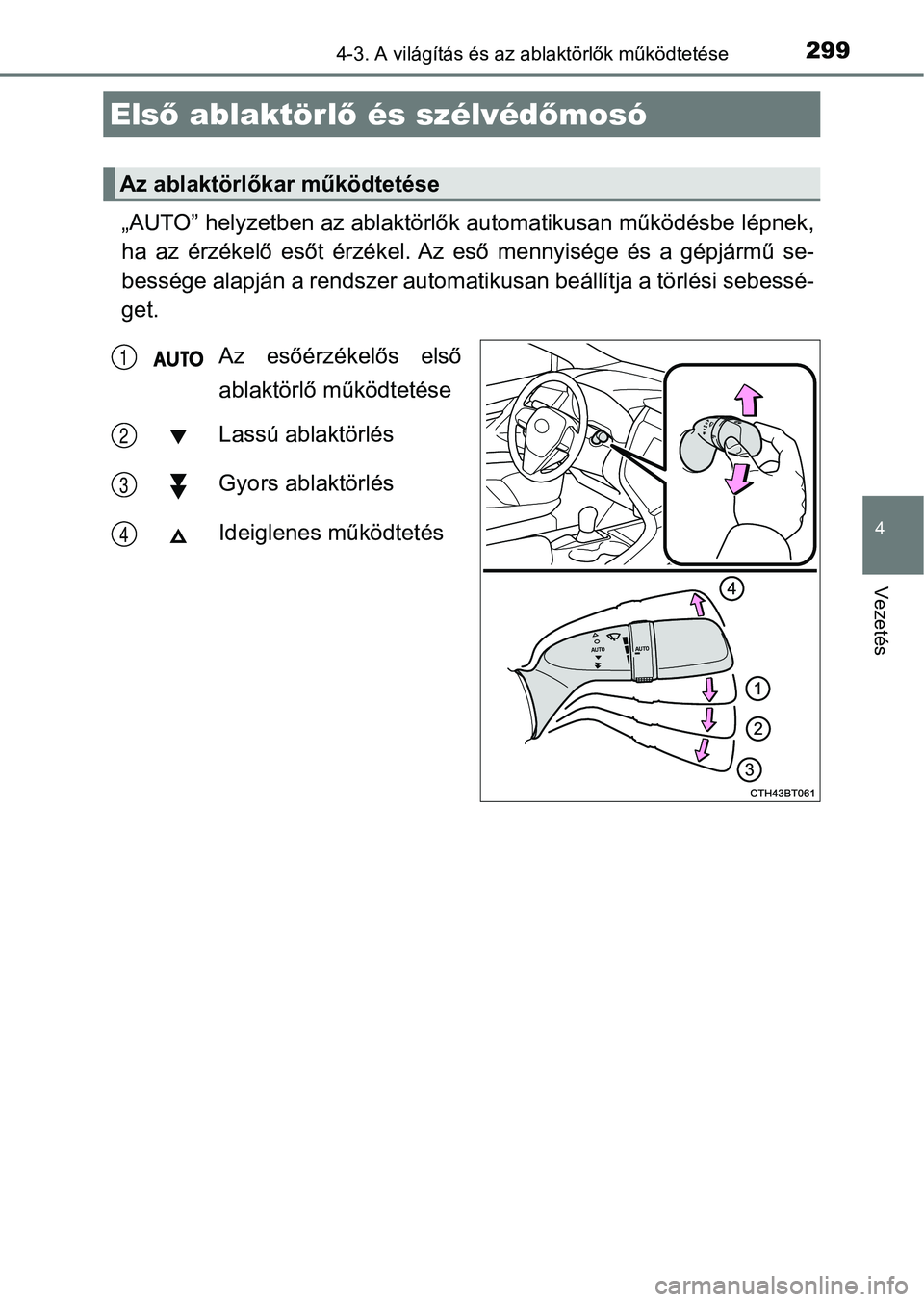 TOYOTA CAMRY 2019 Kezelési útmutató (in Hungarian) 2994-3. A világítás és az ablaktörlők működtetése
4
Vezetés
„AUTO” helyzetben az ablaktörlők automatikusan működésbe lépnek,
ha az érzékelő esőt érzékel. Az eső mennyi TOYOTA CAMRY 2019 Kezelési útmutató (in Hungarian) 2994-3. A világítás és az ablaktörlők működtetése
4
Vezetés
„AUTO” helyzetben az ablaktörlők automatikusan működésbe lépnek,
ha az érzékelő esőt érzékel. Az eső mennyi