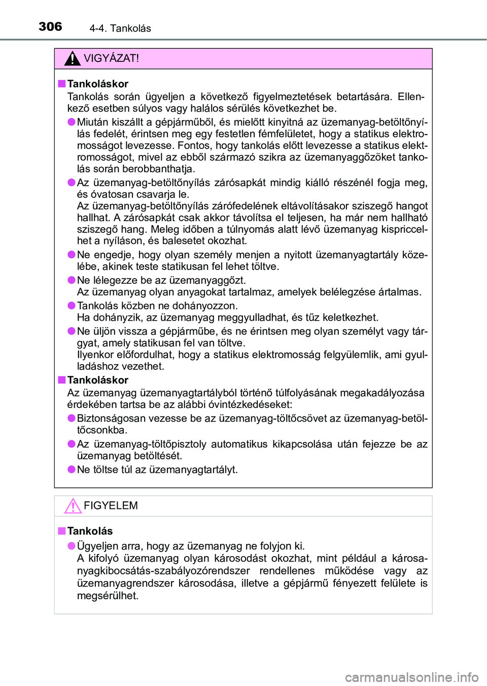 TOYOTA CAMRY 2019 Kezelési útmutató (in Hungarian) 3064-4. Tankolás
VIGYÁZAT!
nTankoláskor
Tankolás során ügyeljen a következő figyelmeztetések betartására. Ellen-
kező esetben súlyos vagy halálos sérülés következhet be.
lMiut TOYOTA CAMRY 2019 Kezelési útmutató (in Hungarian) 3064-4. Tankolás
VIGYÁZAT!
nTankoláskor
Tankolás során ügyeljen a következő figyelmeztetések betartására. Ellen-
kező esetben súlyos vagy halálos sérülés következhet be.
lMiut