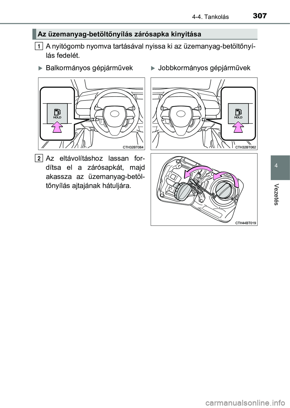 TOYOTA CAMRY 2019 Kezelési útmutató (in Hungarian) 3074-4. Tankolás
4
Vezetés
A nyitógomb nyomva tartásával nyissa ki az üzemanyag-betöltőnyí-
lás fedelét.
Az eltávolításhoz lassan for-
dítsa el a zárósapkát, majd
akassza az TOYOTA CAMRY 2019 Kezelési útmutató (in Hungarian) 3074-4. Tankolás
4
Vezetés
A nyitógomb nyomva tartásával nyissa ki az üzemanyag-betöltőnyí-
lás fedelét.
Az eltávolításhoz lassan for-
dítsa el a zárósapkát, majd
akassza az