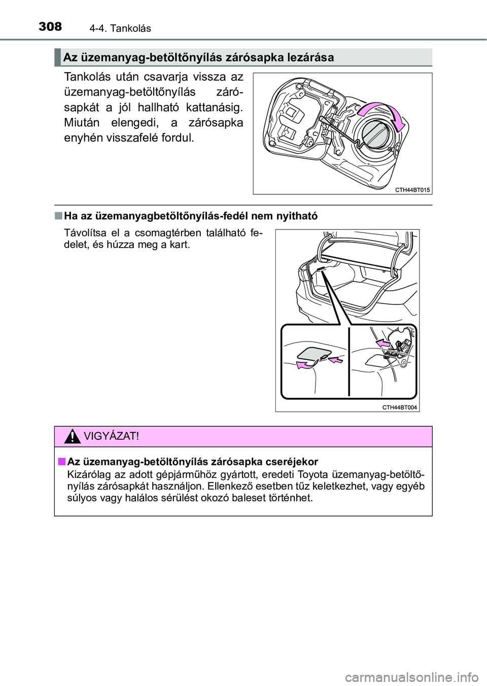 TOYOTA CAMRY 2019 Kezelési útmutató (in Hungarian) 3084-4. Tankolás
Tankolás után csavarja vissza az
üzemanyag-betöltőnyílás záró-
sapkát a jól hallható kattanásig.
Miután elengedi, a zárósapka
enyhén visszafelé fordul.
TOYOTA CAMRY 2019 Kezelési útmutató (in Hungarian) 3084-4. Tankolás
Tankolás után csavarja vissza az
üzemanyag-betöltőnyílás záró-
sapkát a jól hallható kattanásig.
Miután elengedi, a zárósapka
enyhén visszafelé fordul.