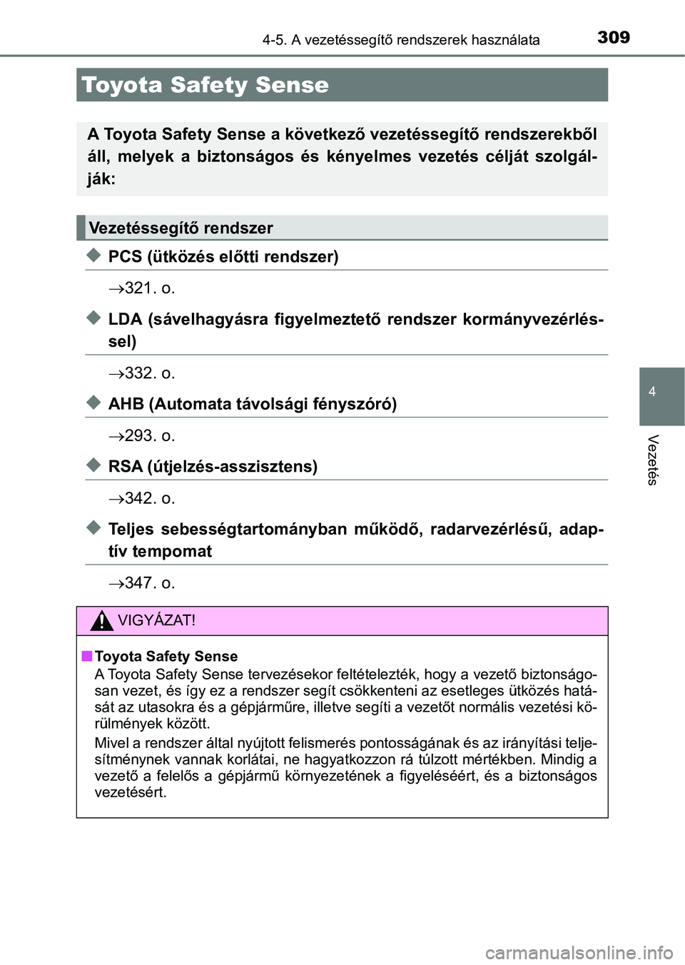 TOYOTA CAMRY 2019 Kezelési útmutató (in Hungarian) 309
4
Vezetés
4-5. A vezetéssegítő rendszerek használata
uPCS (ütközés előtti rendszer)
321. o.
uLDA (sávelhagyásra figyelmeztető rendszer kormányvezérlés-
sel)
332. o.
uAHB ( TOYOTA CAMRY 2019 Kezelési útmutató (in Hungarian) 309
4
Vezetés
4-5. A vezetéssegítő rendszerek használata
uPCS (ütközés előtti rendszer)
321. o.
uLDA (sávelhagyásra figyelmeztető rendszer kormányvezérlés-
sel)
332. o.
uAHB (