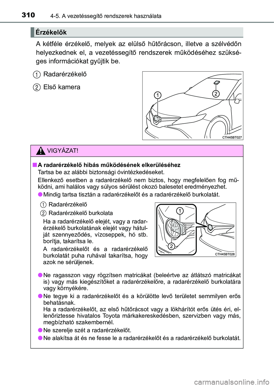 TOYOTA CAMRY 2019 Kezelési útmutató (in Hungarian) 3104-5. A vezetéssegítő rendszerek használata
A kétféle érzékelő, melyek az elülső hűtőrácson, illetve a szélvédőn
helyezkednek el, a vezetéssegítő rendszerek műkö TOYOTA CAMRY 2019 Kezelési útmutató (in Hungarian) 3104-5. A vezetéssegítő rendszerek használata
A kétféle érzékelő, melyek az elülső hűtőrácson, illetve a szélvédőn
helyezkednek el, a vezetéssegítő rendszerek műkö