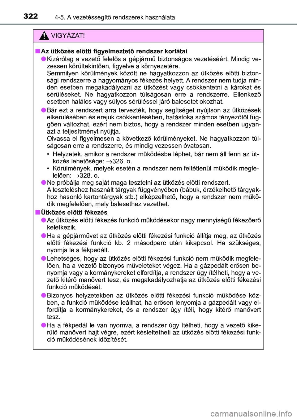 TOYOTA CAMRY 2019 Kezelési útmutató (in Hungarian) 3224-5. A vezetéssegítő rendszerek használata
VIGYÁZAT!
nAz ütközés előtti figyelmeztető rendszer korlátai
lKizárólag a vezető felelős a gépjármű biztonságos vezetéséért. TOYOTA CAMRY 2019 Kezelési útmutató (in Hungarian) 3224-5. A vezetéssegítő rendszerek használata
VIGYÁZAT!
nAz ütközés előtti figyelmeztető rendszer korlátai
lKizárólag a vezető felelős a gépjármű biztonságos vezetéséért.