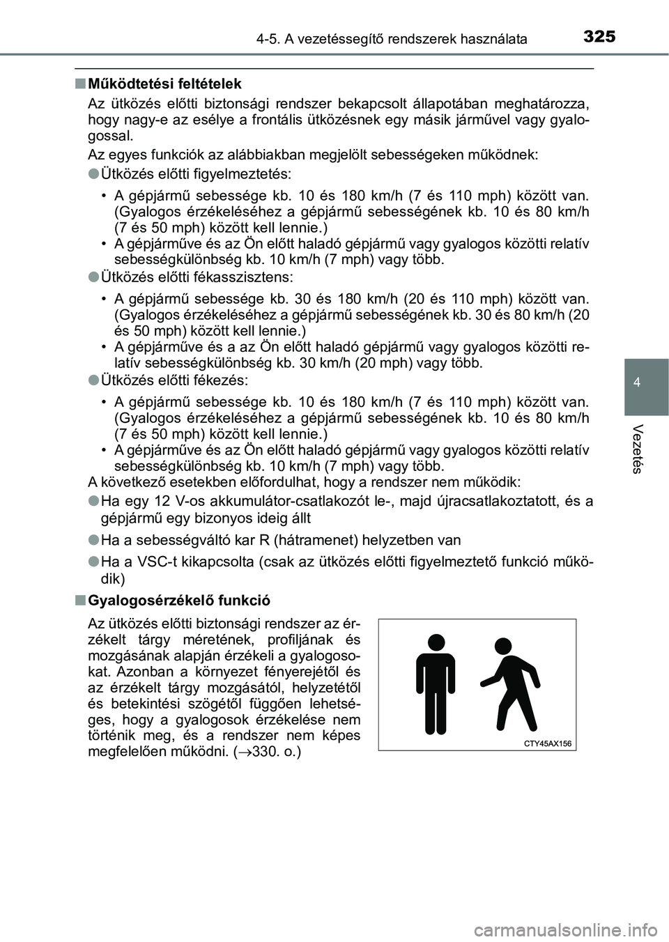 TOYOTA CAMRY 2019 Kezelési útmutató (in Hungarian) 3254-5. A vezetéssegítő rendszerek használata
4
Vezetés
nMűködtetési feltételek
Az ütközés előtti biztonsági r endszer bekapcsolt állapotában me ghatározza,
hogy nagy-e az e TOYOTA CAMRY 2019 Kezelési útmutató (in Hungarian) 3254-5. A vezetéssegítő rendszerek használata
4
Vezetés
nMűködtetési feltételek
Az ütközés előtti biztonsági r endszer bekapcsolt állapotában me ghatározza,
hogy nagy-e az e