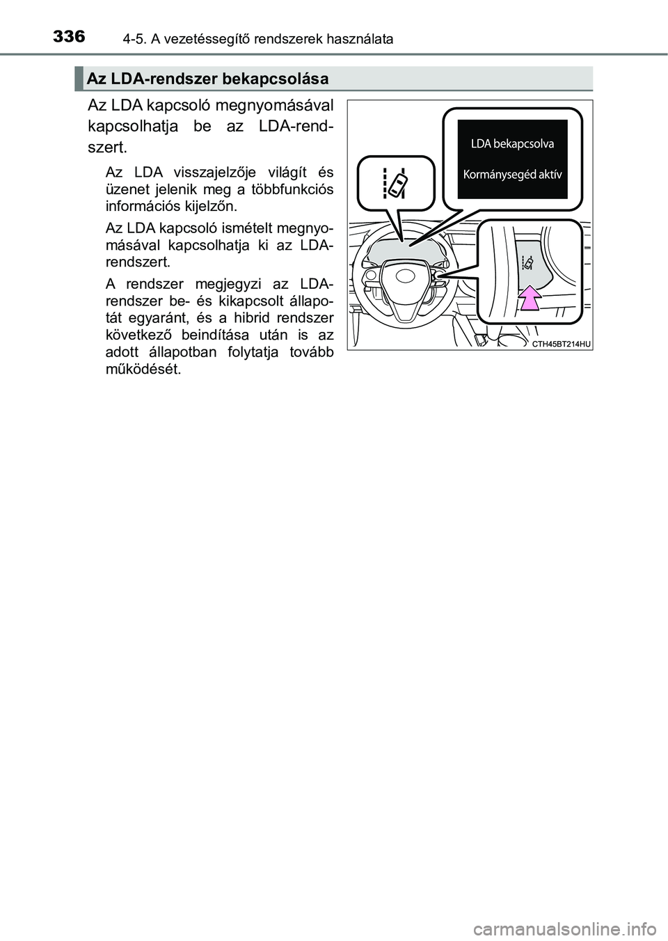 TOYOTA CAMRY 2019 Kezelési útmutató (in Hungarian) 3364-5. A vezetéssegítő rendszerek használata
Az LDA kapcsoló megnyomásával
kapcsolhatja be az LDA-rend-
szert.
Az LDA visszajelzője világít és
üzenet jelenik meg a többfunkci TOYOTA CAMRY 2019 Kezelési útmutató (in Hungarian) 3364-5. A vezetéssegítő rendszerek használata
Az LDA kapcsoló megnyomásával
kapcsolhatja be az LDA-rend-
szert.
Az LDA visszajelzője világít és
üzenet jelenik meg a többfunkci