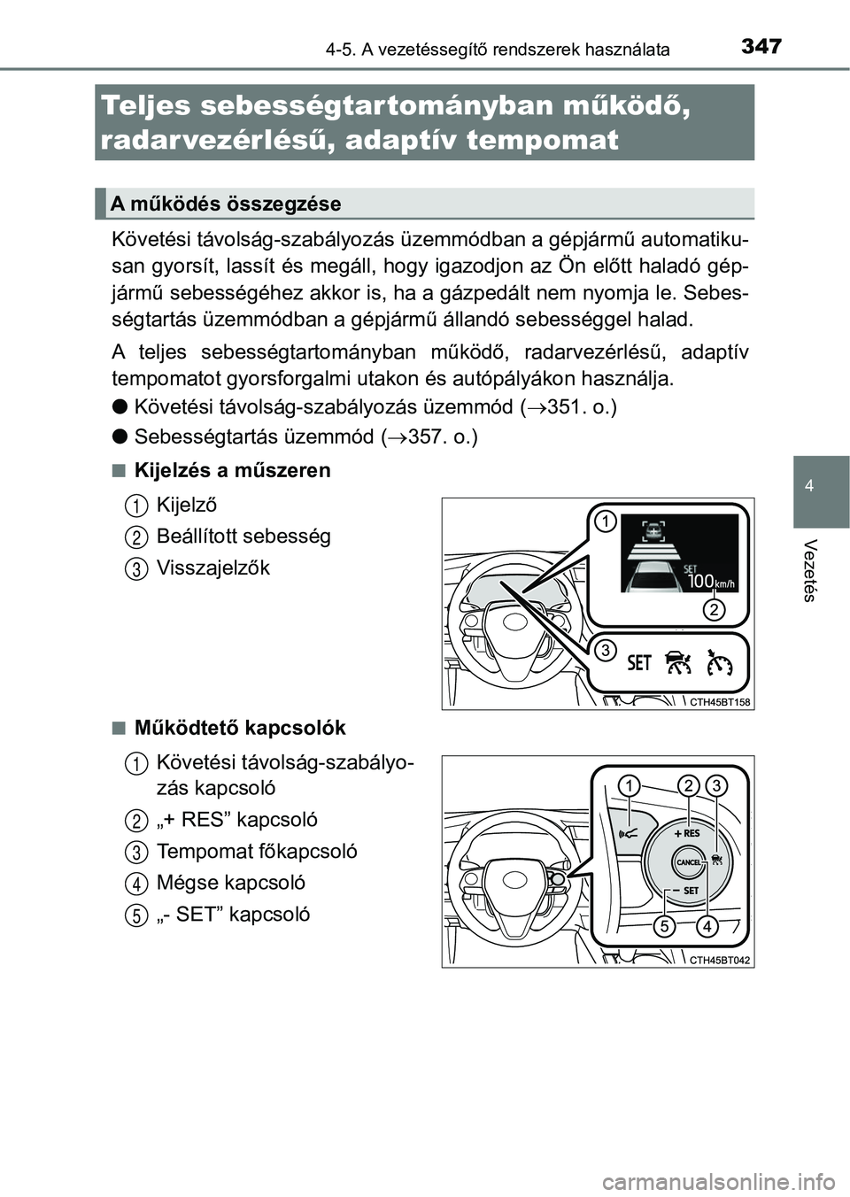 TOYOTA CAMRY 2019 Kezelési útmutató (in Hungarian) 3474-5. A vezetéssegítő rendszerek használata
4
Vezetés
Követési távolság-szabályozás üz emmódban a gépjármű automatiku-
san gyorsít, lassít és megáll, hogy igazodjon az Ön előtt TOYOTA CAMRY 2019 Kezelési útmutató (in Hungarian) 3474-5. A vezetéssegítő rendszerek használata
4
Vezetés
Követési távolság-szabályozás üz emmódban a gépjármű automatiku-
san gyorsít, lassít és megáll, hogy igazodjon az Ön előtt