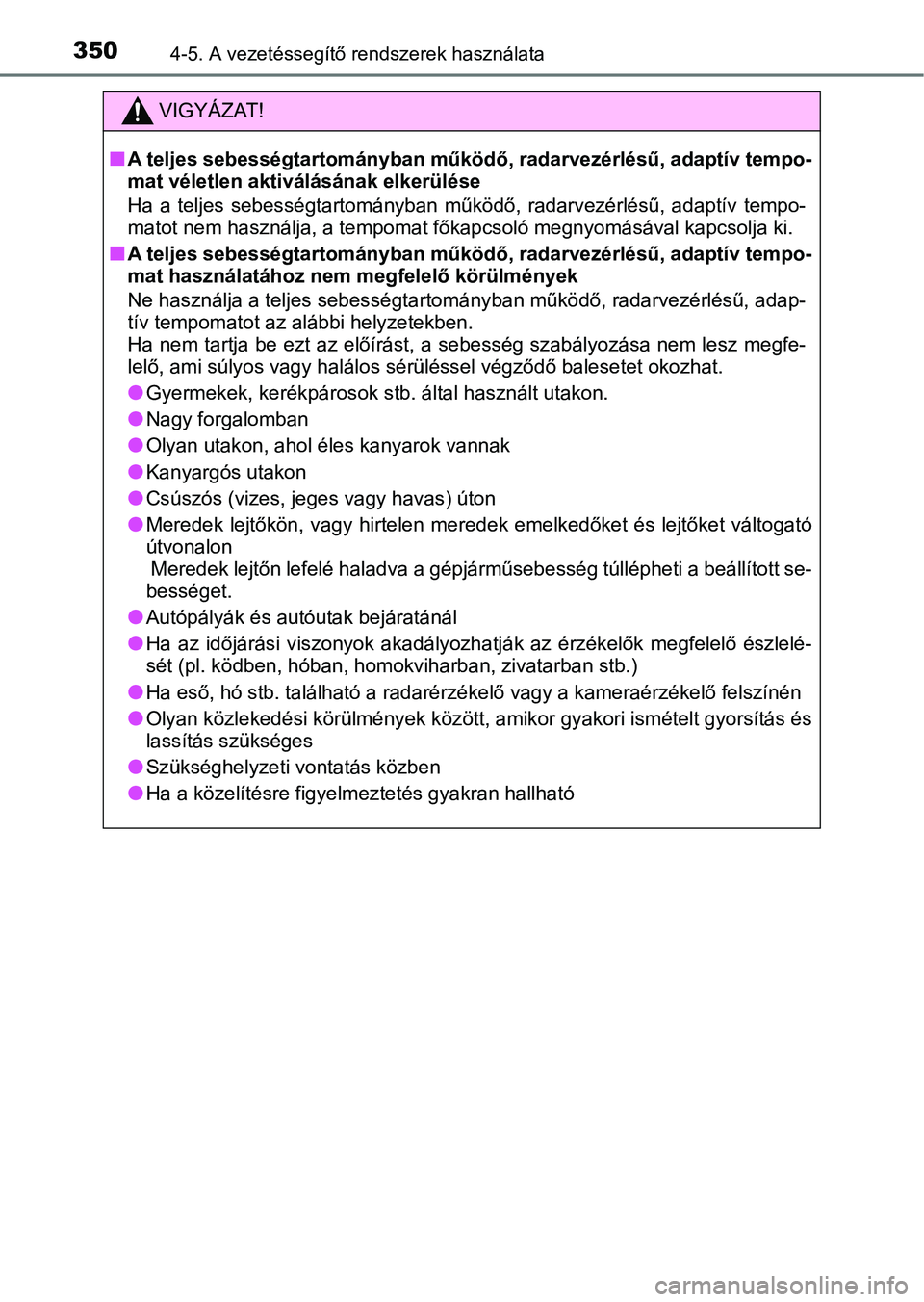 TOYOTA CAMRY 2019 Kezelési útmutató (in Hungarian) 3504-5. A vezetéssegítő rendszerek használata
VIGYÁZAT!
nA teljes sebességtartományban működő, radarvezérlésű, adaptív tempo-
mat véletlen aktiválásának elkerülése
Ha a teljes s TOYOTA CAMRY 2019 Kezelési útmutató (in Hungarian) 3504-5. A vezetéssegítő rendszerek használata
VIGYÁZAT!
nA teljes sebességtartományban működő, radarvezérlésű, adaptív tempo-
mat véletlen aktiválásának elkerülése
Ha a teljes s