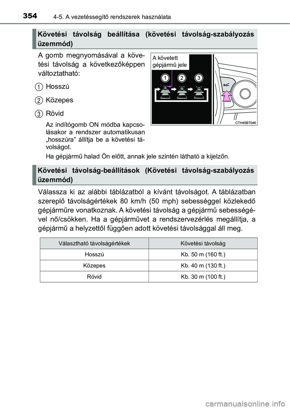 TOYOTA CAMRY 2019 Kezelési útmutató (in Hungarian) 3544-5. A vezetéssegítő rendszerek használata
A gomb megnyomásával a köve-
tési távolság a következőképpen
változtatható:Hosszú
Közepes
Rövid
Az indítógomb ON módba kap TOYOTA CAMRY 2019 Kezelési útmutató (in Hungarian) 3544-5. A vezetéssegítő rendszerek használata
A gomb megnyomásával a köve-
tési távolság a következőképpen
változtatható:Hosszú
Közepes
Rövid
Az indítógomb ON módba kap