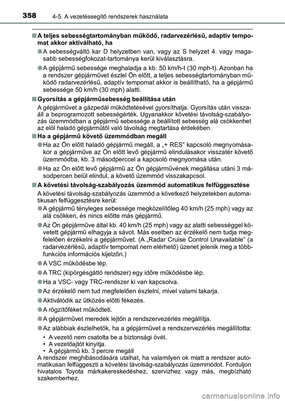 TOYOTA CAMRY 2019 Kezelési útmutató (in Hungarian) 3584-5. A vezetéssegítő rendszerek használata
nA teljes sebességtartományban működő, radarvezérlésű, adaptív t empo-
mat akkor aktiválható, ha
l A sebességváltó kar D helyzetben TOYOTA CAMRY 2019 Kezelési útmutató (in Hungarian) 3584-5. A vezetéssegítő rendszerek használata
nA teljes sebességtartományban működő, radarvezérlésű, adaptív t empo-
mat akkor aktiválható, ha
l A sebességváltó kar D helyzetben