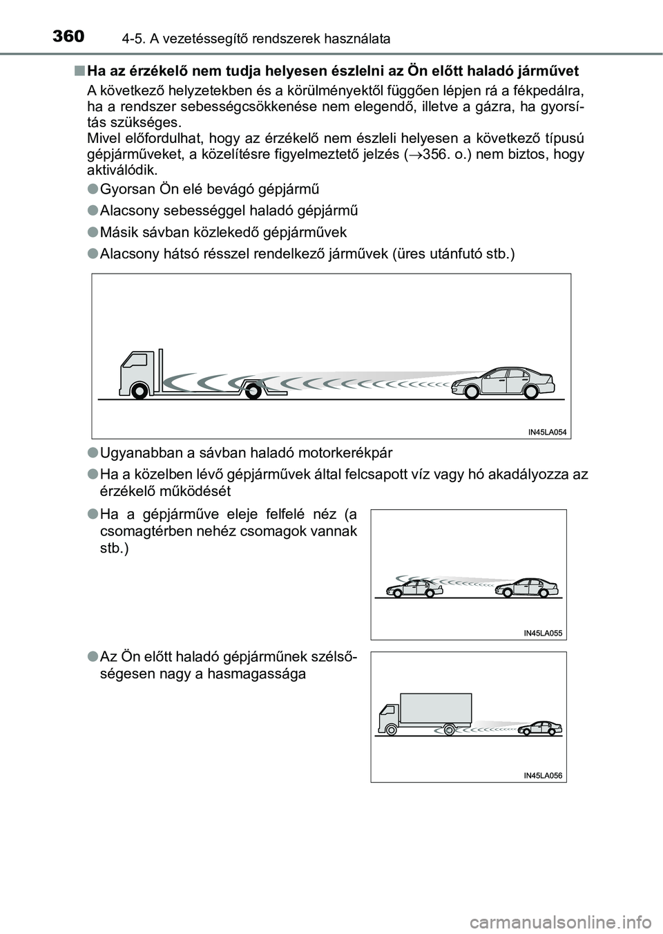 TOYOTA CAMRY 2019 Kezelési útmutató (in Hungarian) 3604-5. A vezetéssegítő rendszerek használata
nHa az érzékelő nem tudja helyesen észlelni az Ön előtt haladó járművet
A következő helyzetekben és a kör ülményektől függően lépje TOYOTA CAMRY 2019 Kezelési útmutató (in Hungarian) 3604-5. A vezetéssegítő rendszerek használata
nHa az érzékelő nem tudja helyesen észlelni az Ön előtt haladó járművet
A következő helyzetekben és a kör ülményektől függően lépje
