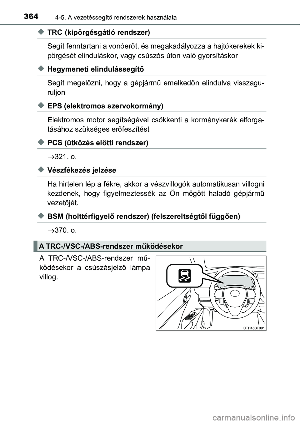 TOYOTA CAMRY 2019 Kezelési útmutató (in Hungarian) 3644-5. A vezetéssegítő rendszerek használata
uTRC (kipörgésgátló rendszer)
Segít fenntartani a vonóerőt, és megakadályozza a hajtókerekek ki-
pörgését elinduláskor, vagy cs úszós TOYOTA CAMRY 2019 Kezelési útmutató (in Hungarian) 3644-5. A vezetéssegítő rendszerek használata
uTRC (kipörgésgátló rendszer)
Segít fenntartani a vonóerőt, és megakadályozza a hajtókerekek ki-
pörgését elinduláskor, vagy cs úszós