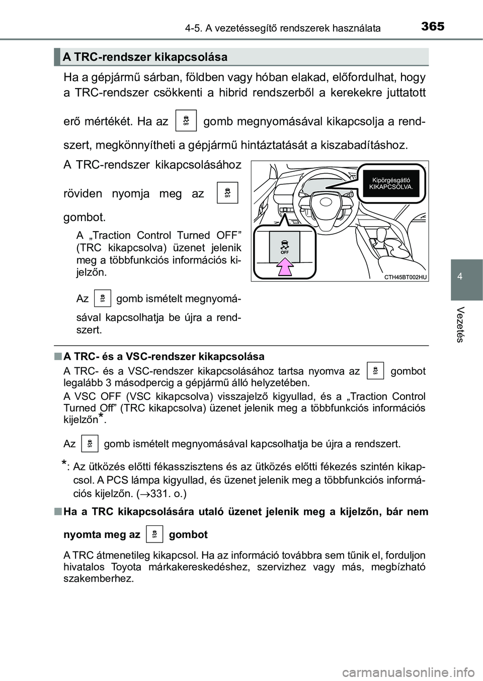 TOYOTA CAMRY 2019 Kezelési útmutató (in Hungarian) 3654-5. A vezetéssegítő rendszerek használata
4
Vezetés
Ha a gépjármű sárban, földben vagy hóban elakad, előfordulhat, hogy
a TRC-rendszer csökkenti a hibrid rendszerből a kereke TOYOTA CAMRY 2019 Kezelési útmutató (in Hungarian) 3654-5. A vezetéssegítő rendszerek használata
4
Vezetés
Ha a gépjármű sárban, földben vagy hóban elakad, előfordulhat, hogy
a TRC-rendszer csökkenti a hibrid rendszerből a kereke